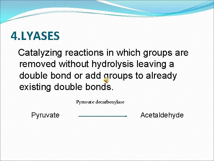 4. LYASES Catalyzing reactions in which groups are removed without hydrolysis leaving a double