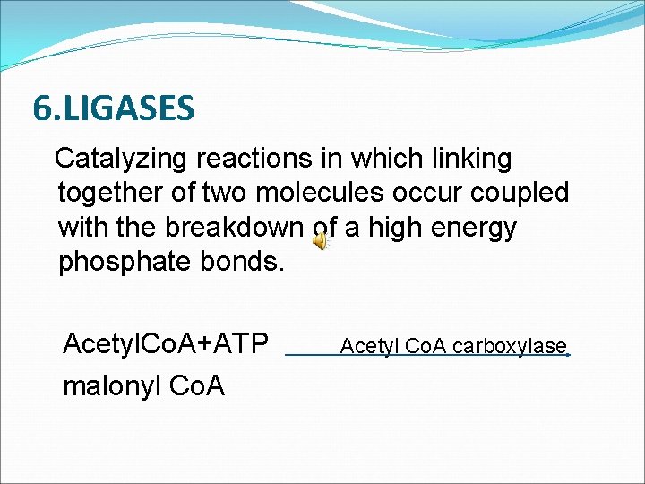 6. LIGASES Catalyzing reactions in which linking together of two molecules occur coupled with