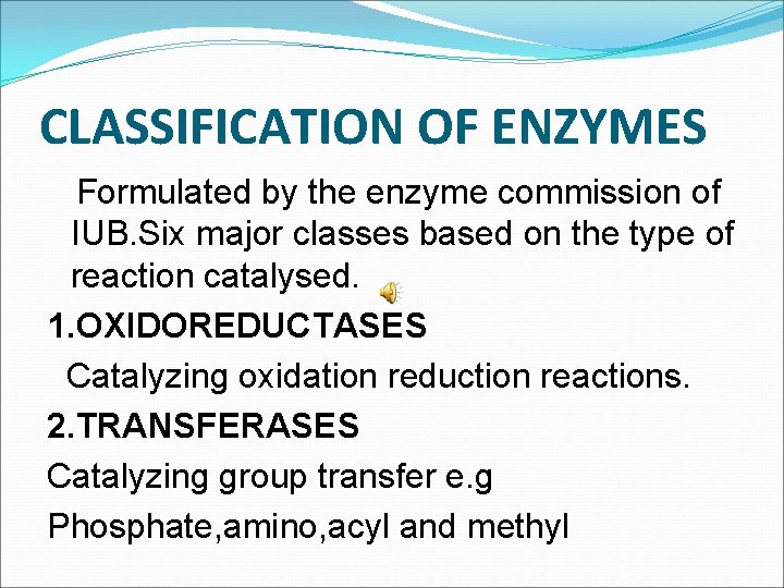 CLASSIFICATION OF ENZYMES Formulated by the enzyme commission of IUB. Six major classes based