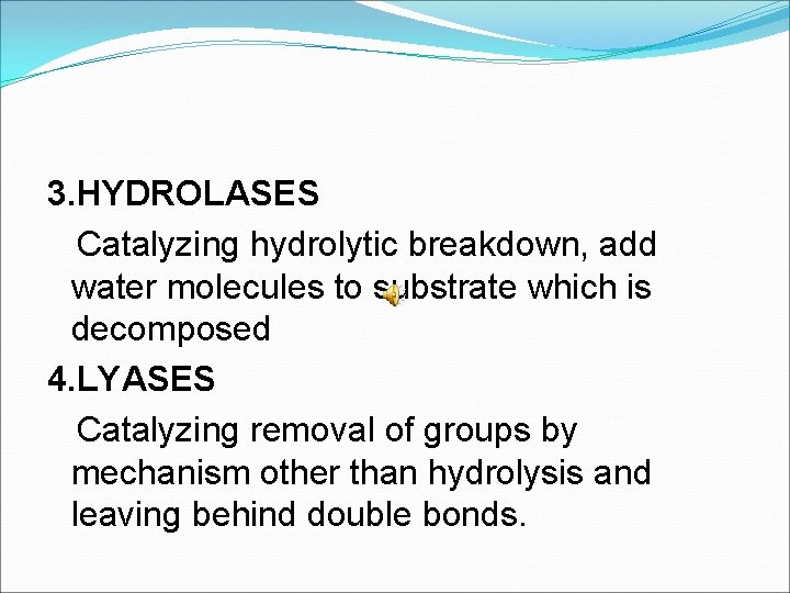 3. HYDROLASES Catalyzing hydrolytic breakdown, add water molecules to substrate which is decomposed 4.