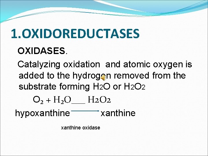 1. OXIDOREDUCTASES OXIDASES. Catalyzing oxidation and atomic oxygen is added to the hydrogen removed