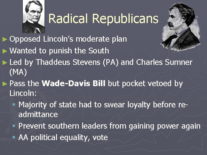 Radical Republicans ► Opposed Lincoln’s moderate plan ► Wanted to punish the South ►