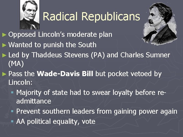 Radical Republicans ► Opposed Lincoln’s moderate plan ► Wanted to punish the South ► Radical Republicans ► Opposed Lincoln’s moderate plan ► Wanted to punish the South ►