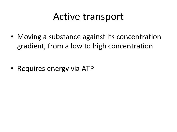 Active transport • Moving a substance against its concentration gradient, from a low to