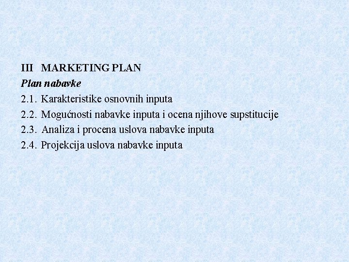 III MARKETING PLAN Plan nabavke 2. 1. Karakteristike osnovnih inputa 2. 2. Mogućnosti nabavke III MARKETING PLAN Plan nabavke 2. 1. Karakteristike osnovnih inputa 2. 2. Mogućnosti nabavke