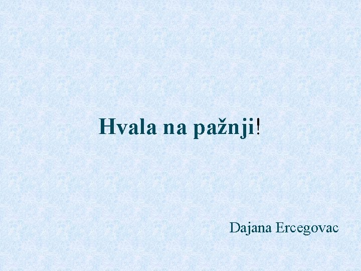 Hvala na pažnji! Dajana Ercegovac Hvala na pažnji! Dajana Ercegovac