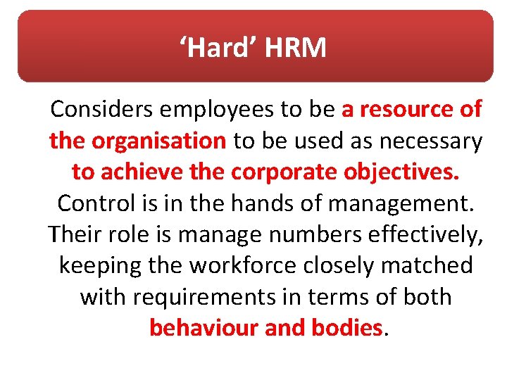 ‘Hard’ HRM Considers employees to be a resource of the organisation to be used