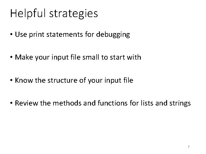 Helpful strategies • Use print statements for debugging • Make your input file small