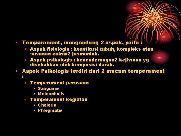  • Temperament, mengandung 2 aspek, yaitu : • Aspek fisiologis : konstitusi tubuh,