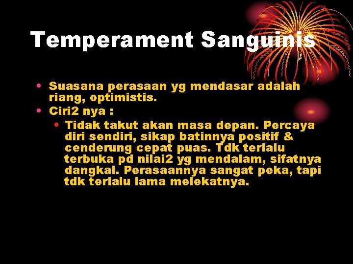 Temperament Sanguinis • Suasana perasaan yg mendasar adalah riang, optimistis. • Ciri 2 nya