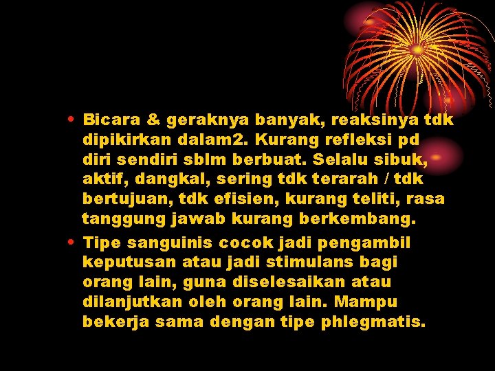 • Bicara & geraknya banyak, reaksinya tdk dipikirkan dalam 2. Kurang refleksi pd • Bicara & geraknya banyak, reaksinya tdk dipikirkan dalam 2. Kurang refleksi pd