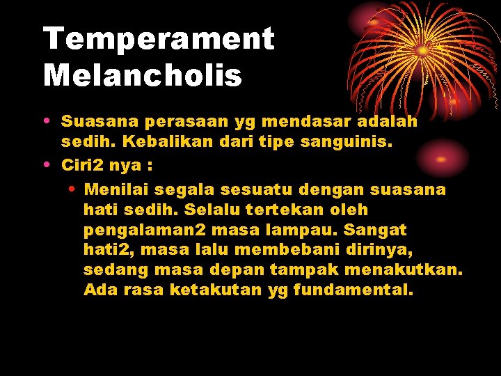 Temperament Melancholis • Suasana perasaan yg mendasar adalah sedih. Kebalikan dari tipe sanguinis. •