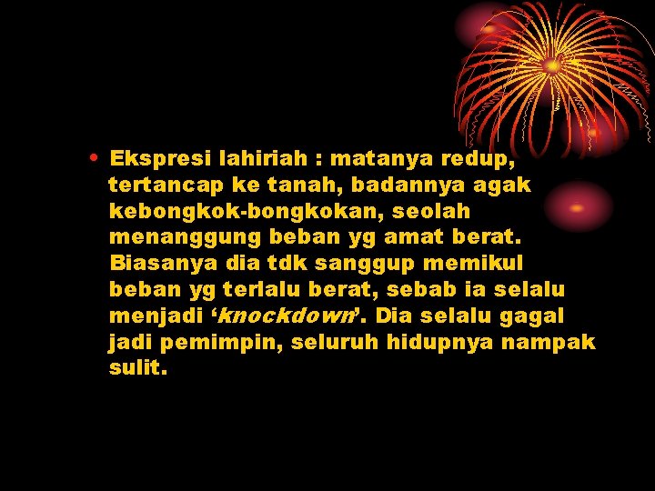  • Ekspresi lahiriah : matanya redup, tertancap ke tanah, badannya agak kebongkok-bongkokan, seolah