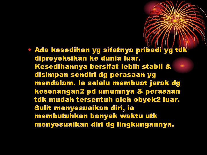 • Ada kesedihan yg sifatnya pribadi yg tdk diproyeksikan ke dunia luar. Kesedihannya • Ada kesedihan yg sifatnya pribadi yg tdk diproyeksikan ke dunia luar. Kesedihannya