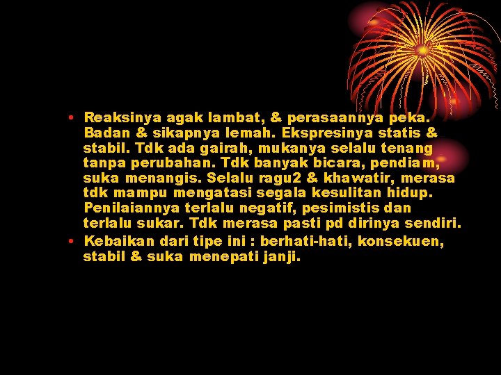 • Reaksinya agak lambat, & perasaannya peka. Badan & sikapnya lemah. Ekspresinya statis • Reaksinya agak lambat, & perasaannya peka. Badan & sikapnya lemah. Ekspresinya statis