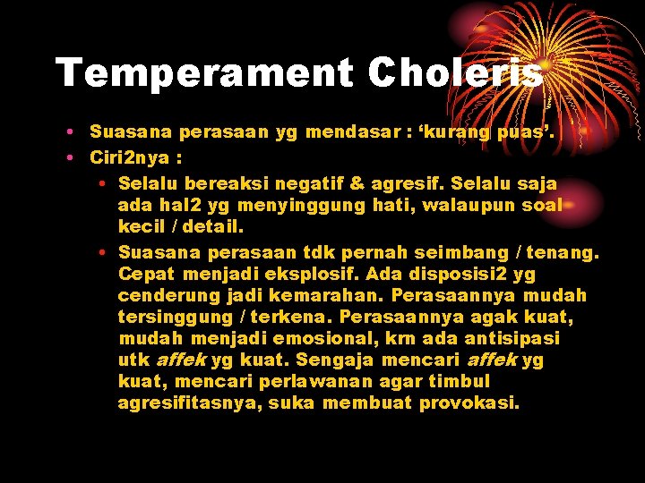 Temperament Choleris • Suasana perasaan yg mendasar : ‘kurang puas’. • Ciri 2 nya