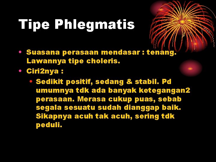 Tipe Phlegmatis • Suasana perasaan mendasar : tenang. Lawannya tipe choleris. • Ciri 2