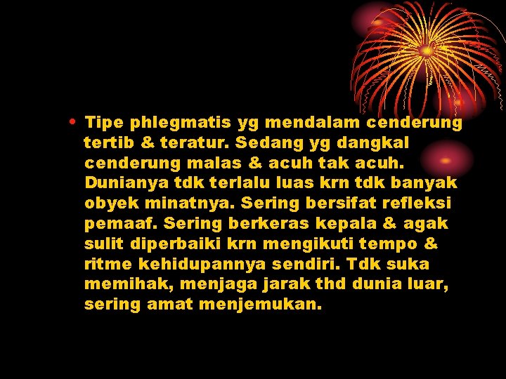  • Tipe phlegmatis yg mendalam cenderung tertib & teratur. Sedang yg dangkal cenderung