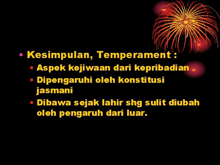  • Kesimpulan, Temperament : • Aspek kejiwaan dari kepribadian • Dipengaruhi oleh konstitusi