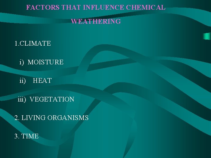 FACTORS THAT INFLUENCE CHEMICAL WEATHERING 1. CLIMATE i) MOISTURE ii) HEAT iii) VEGETATION 2.