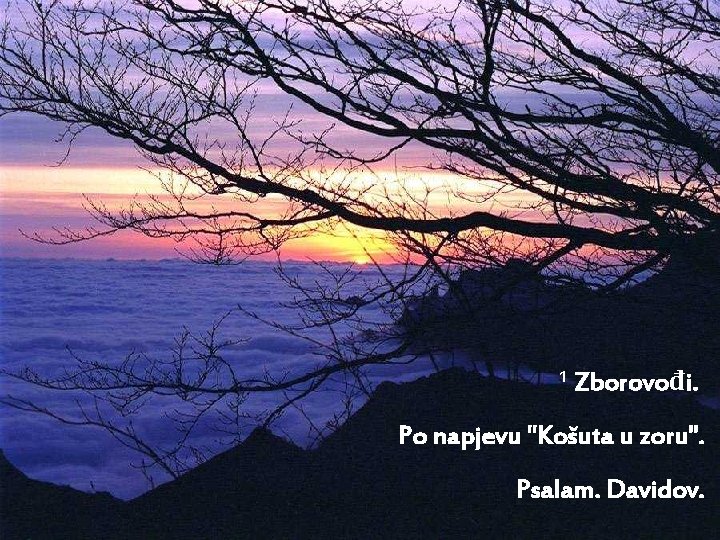 1 Zborovođi. Po napjevu "Košuta u zoru". Psalam. Davidov. 