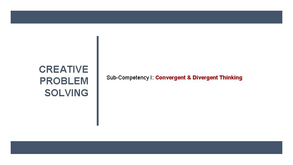 CREATIVE PROBLEM SOLVING Sub-Competency I: Convergent & Divergent Thinking 