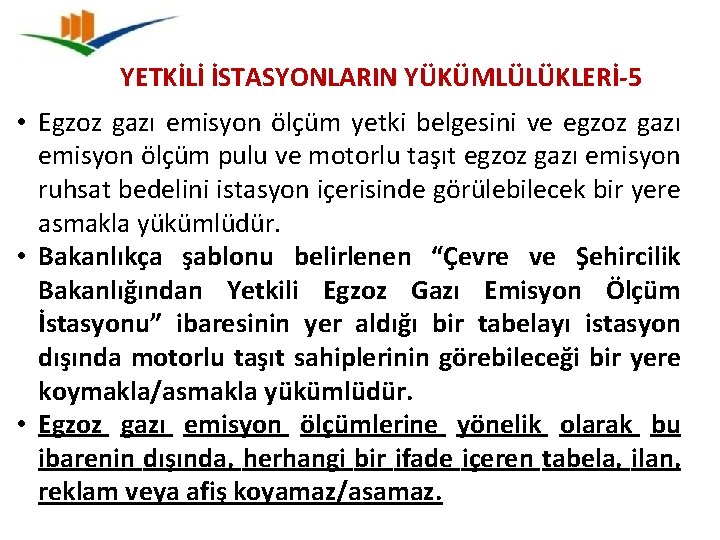 YETKİLİ İSTASYONLARIN YÜKÜMLÜLÜKLERİ-5 • Egzoz gazı emisyon ölçüm yetki belgesini ve egzoz gazı emisyon