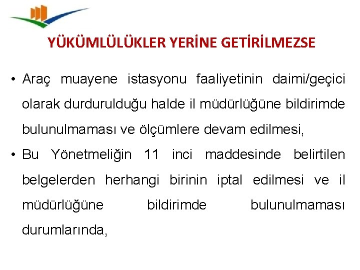 YÜKÜMLÜLÜKLER YERİNE GETİRİLMEZSE • Araç muayene istasyonu faaliyetinin daimi/geçici olarak durdurulduğu halde il müdürlüğüne