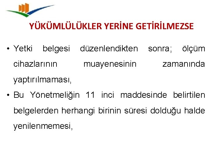 YÜKÜMLÜLÜKLER YERİNE GETİRİLMEZSE • Yetki belgesi cihazlarının düzenlendikten muayenesinin sonra; ölçüm zamanında yaptırılmaması, •