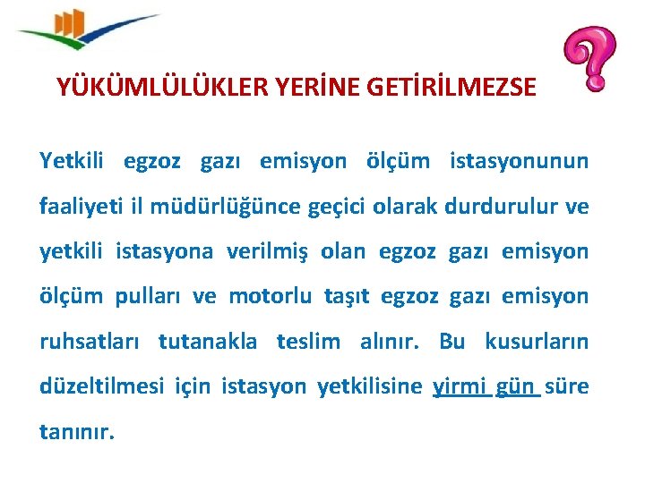 YÜKÜMLÜLÜKLER YERİNE GETİRİLMEZSE Yetkili egzoz gazı emisyon ölçüm istasyonunun faaliyeti il müdürlüğünce geçici olarak