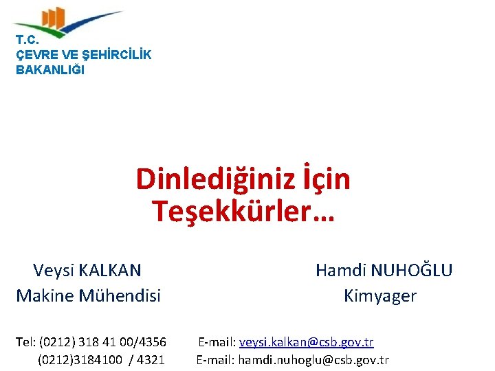 T. C. ÇEVRE VE ŞEHİRCİLİK BAKANLIĞI Dinlediğiniz İçin Teşekkürler… Veysi KALKAN Makine Mühendisi Tel: