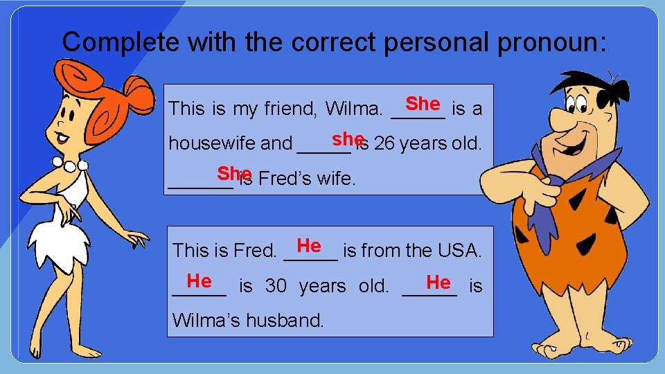 Complete with the correct personal pronoun: She is a This is my friend, Wilma.