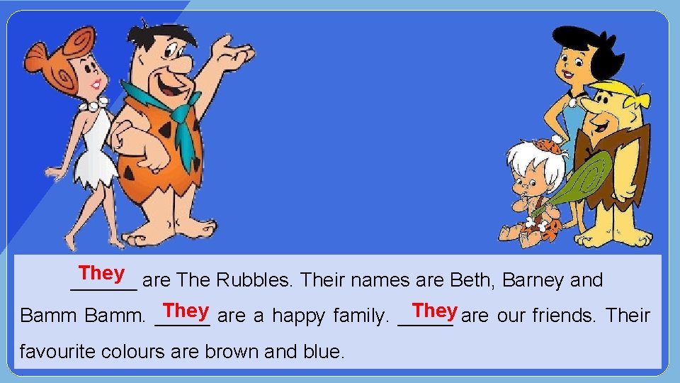 They are The Rubbles. Their names are Beth, Barney and ______ They are a