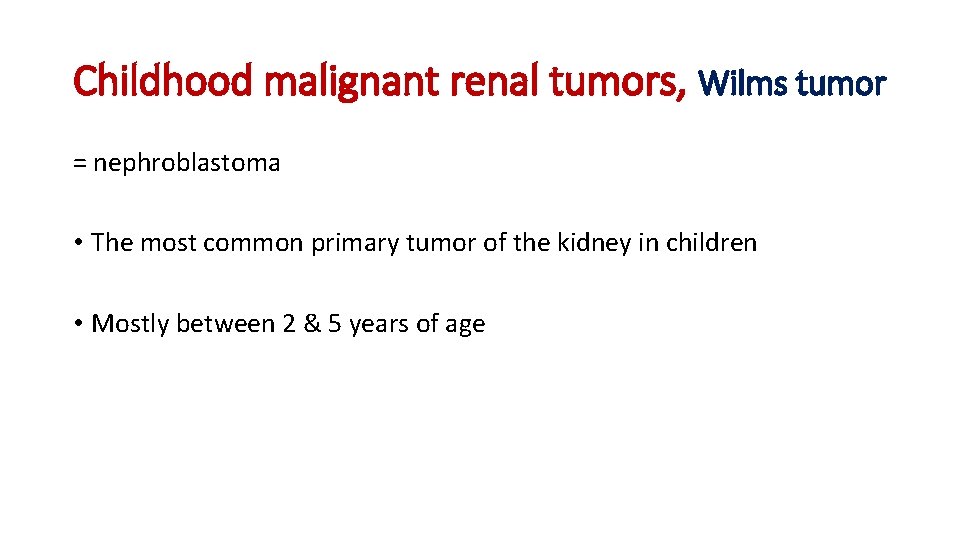 Childhood malignant renal tumors, Wilms tumor = nephroblastoma • The most common primary tumor