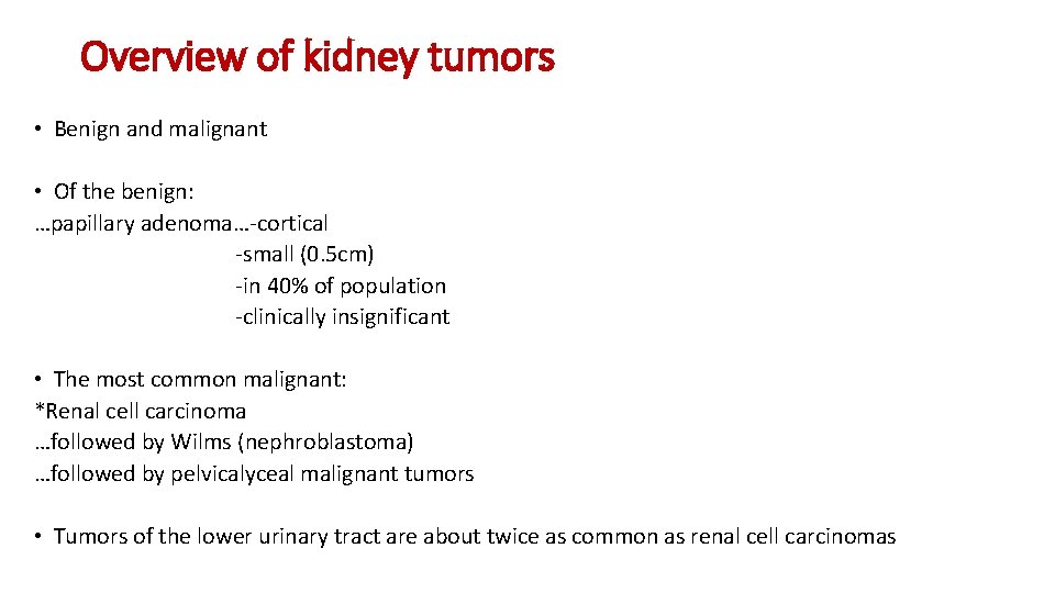 Overview of kidney tumors • Benign and malignant • Of the benign: …papillary adenoma…-cortical