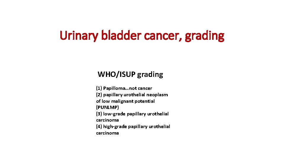 Urinary bladder cancer, grading WHO/ISUP grading (1) Papilloma…not cancer (2) papillary urothelial neoplasm of