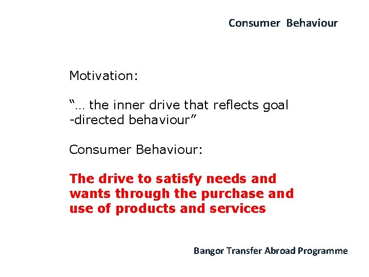 Consumer Behaviour Motivation: “… the inner drive that reflects goal -directed behaviour” Consumer Behaviour:
