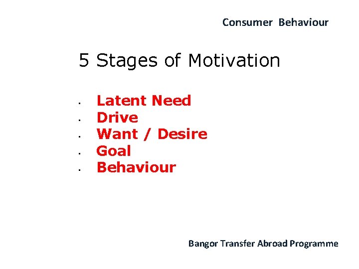 Consumer Behaviour 5 Stages of Motivation • • • Latent Need Drive Want /