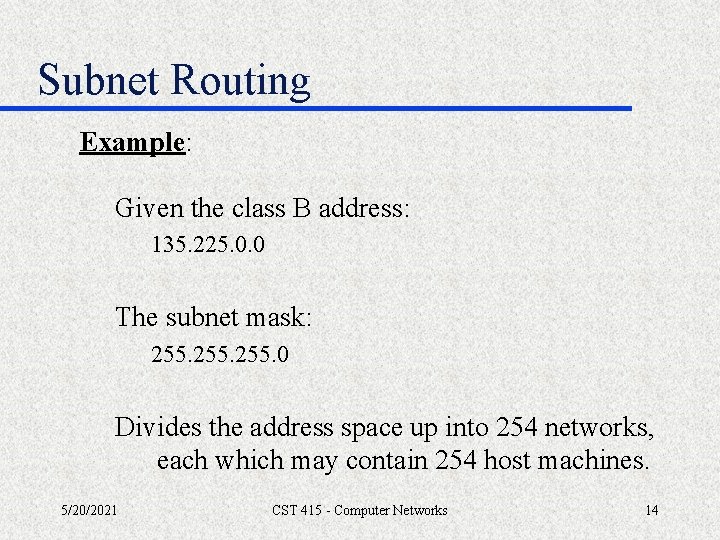 Subnet Routing Example: Given the class B address: 135. 225. 0. 0 The subnet