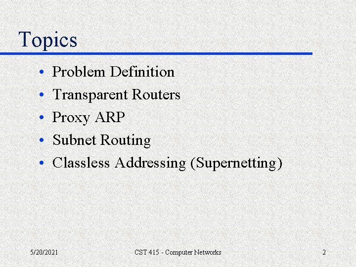 Topics • • • Problem Definition Transparent Routers Proxy ARP Subnet Routing Classless Addressing