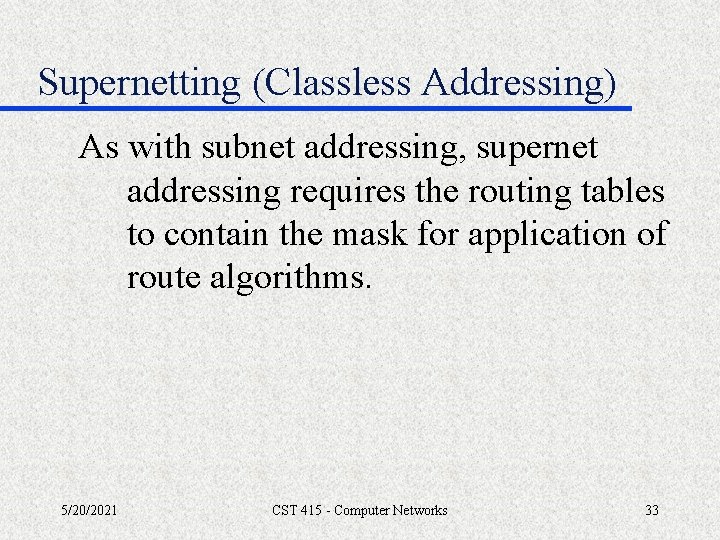 Supernetting (Classless Addressing) As with subnet addressing, supernet addressing requires the routing tables to