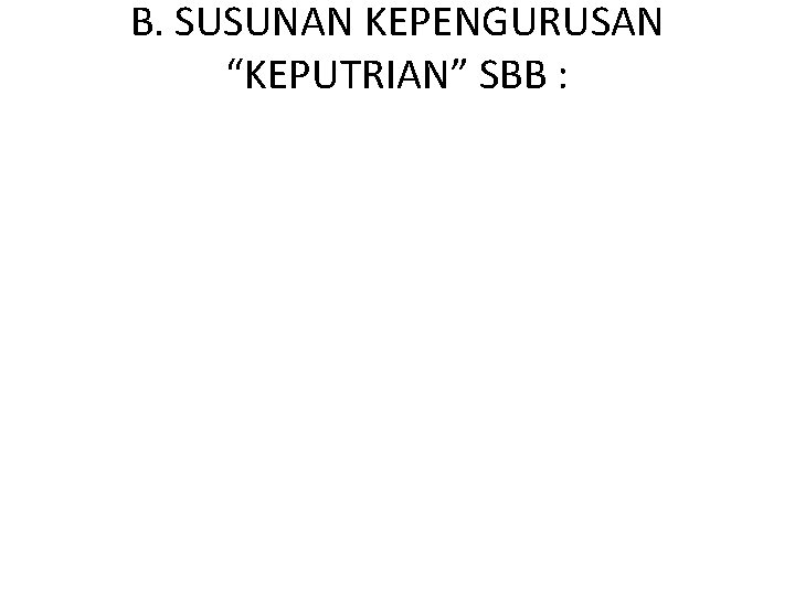 B. SUSUNAN KEPENGURUSAN “KEPUTRIAN” SBB : 