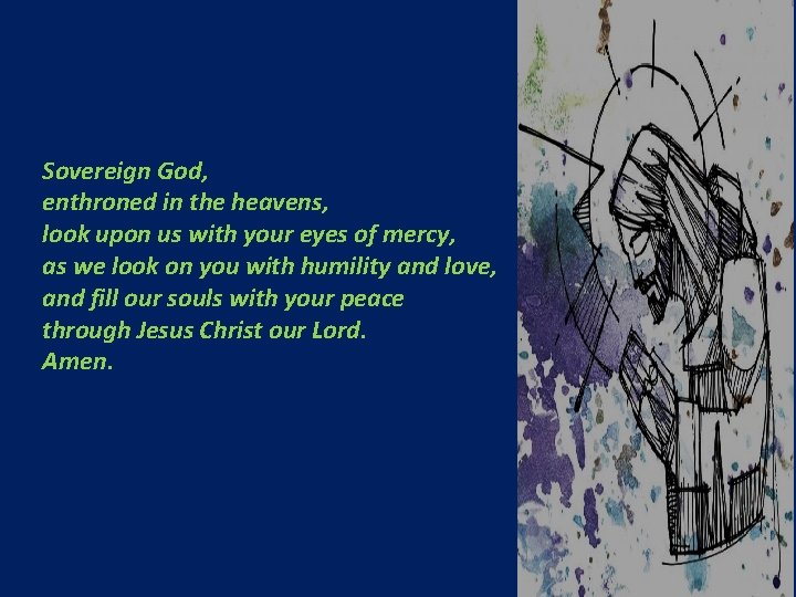 Sovereign God, enthroned in the heavens, look upon us with your eyes of mercy,
