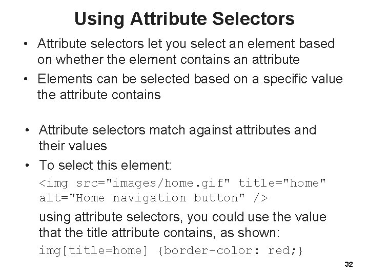 Using Attribute Selectors • Attribute selectors let you select an element based on whether