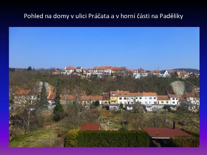 Pohled na domy v ulici Práčata a v horní části na Padělíky 