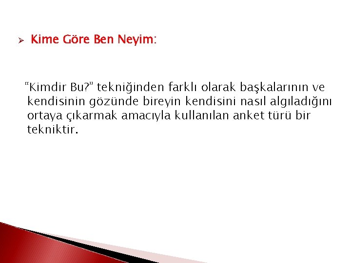 Ø Kime Göre Ben Neyim: “Kimdir Bu? ” tekniğinden farklı olarak başkalarının ve kendisinin