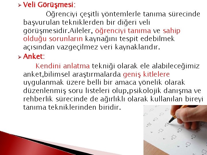 Veli Görüşmesi: Öğrenciyi çeşitli yöntemlerle tanıma sürecinde başvurulan tekniklerden bir diğeri veli görüşmesidir. Aileler,