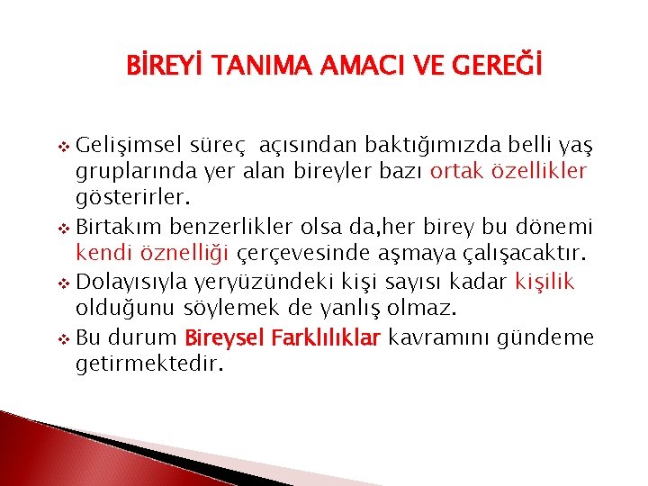 BİREYİ TANIMA AMACI VE GEREĞİ Gelişimsel süreç açısından baktığımızda belli yaş gruplarında yer alan