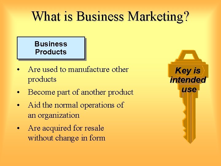 What is Business Marketing? Business Products • Are used to manufacture other products •