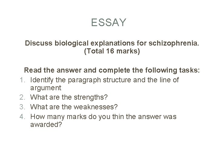 ESSAY Discuss biological explanations for schizophrenia. (Total 16 marks) Read the answer and complete